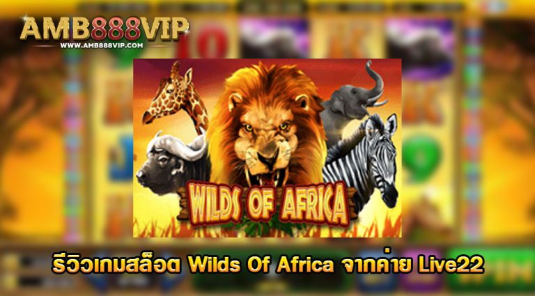 รีวิวเกมสล็อตสัตว์ป่าแอฟริกา Wilds of Africa ของค่าย Live22