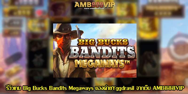 Big Bucks Bandits Megaways รีวิวเกมสล็อตของค่าย Yggdrasil