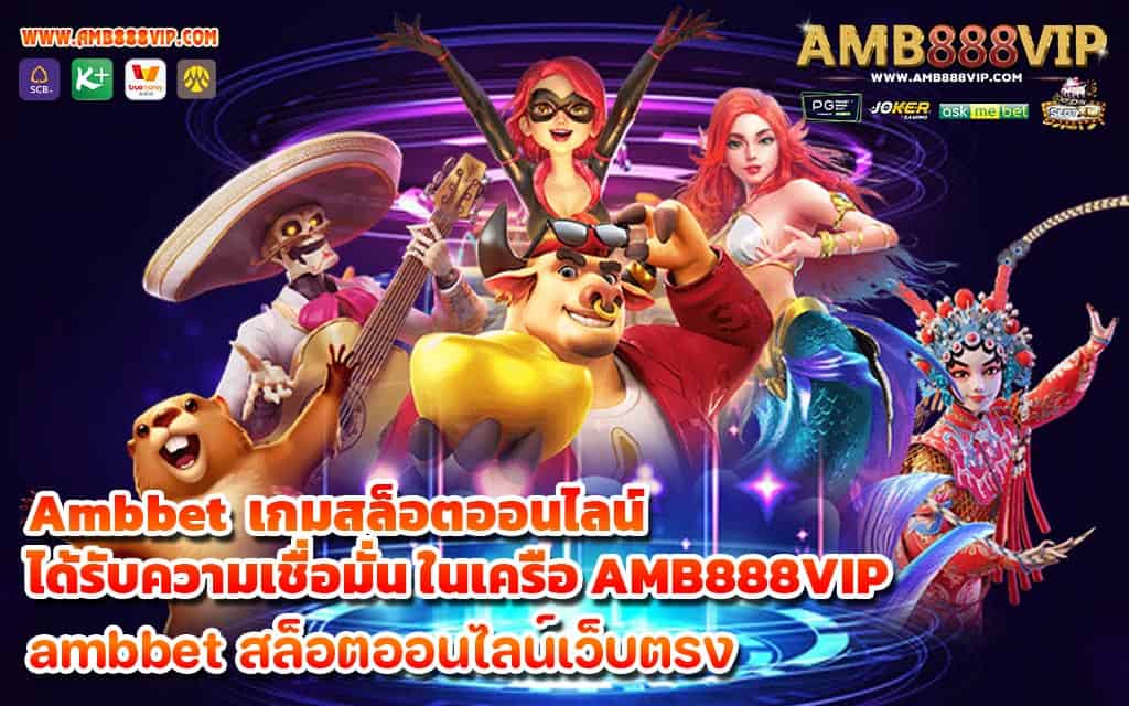 Ambbet เกมสล็อตออนไลน์ ที่ได้รับความเชื่อมั่น ในเครือ AMB888VIP