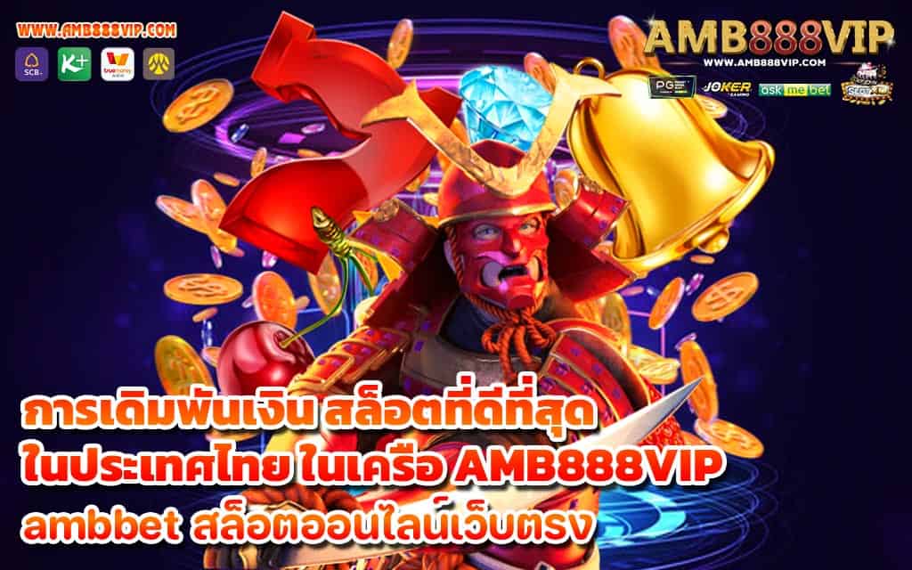 การเดิมพันเงิน สล็อตที่ดีที่สุดในประเทศไทย ในเครือ AMB888VIP - 1