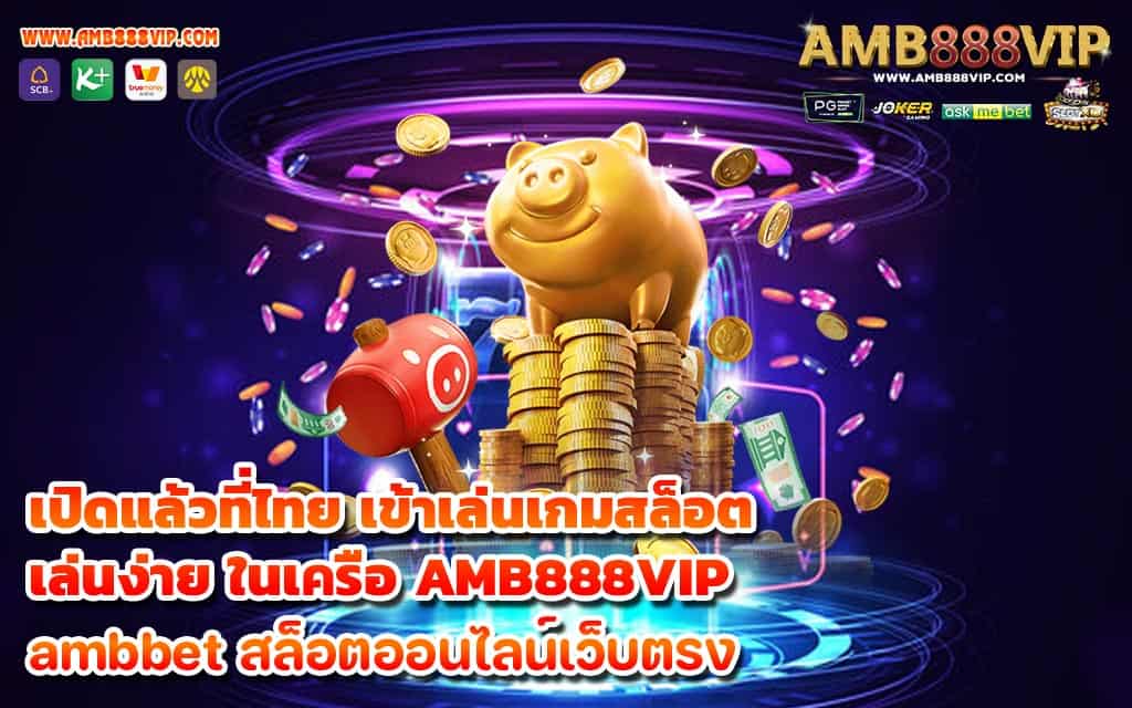 เปิดแล้วที่ไทย เข้าเล่นเกมสล็อต เล่นง่าย ในเครือ AMB888VIP - 1