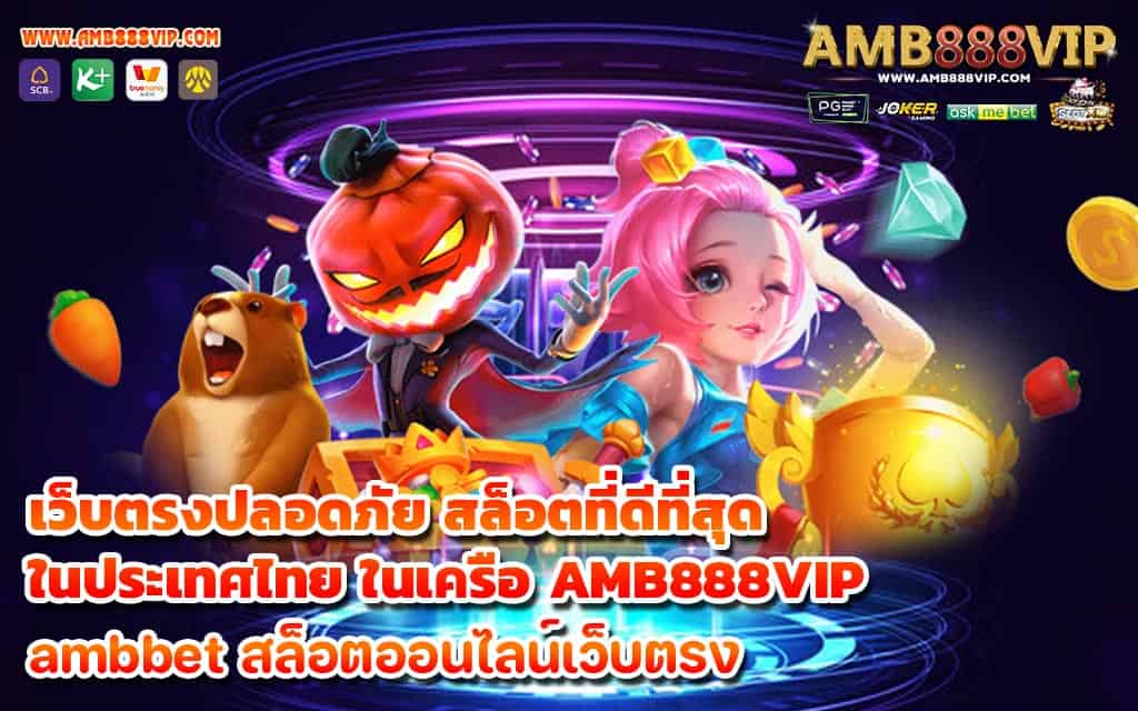 เว็บตรงปลอดภัย สล็อตที่ดีที่สุดในประเทศไทย ในเครือ AMB888VIP - 1